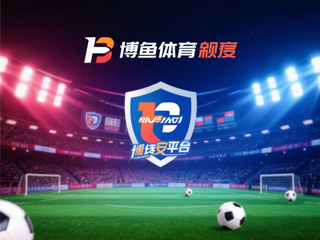 博鱼体育官网登录-首页：一站式体育娱乐平台，随时随地开启激情 (博鱼体育官网登录-首页：一站式体育娱乐平台，随时随地开启激情体验）
